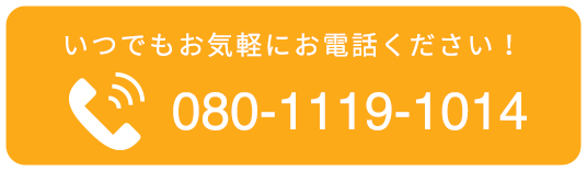 いつでもお気軽にお電話ください！ 080-1119-1014